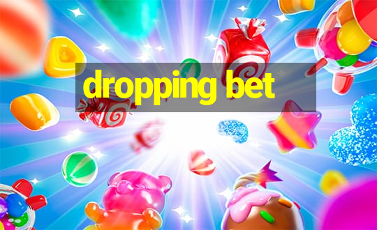 dropping bet