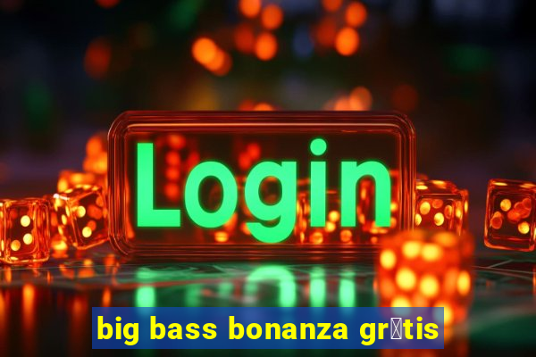 big bass bonanza gr谩tis