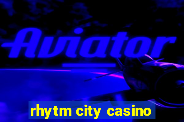 rhytm city casino