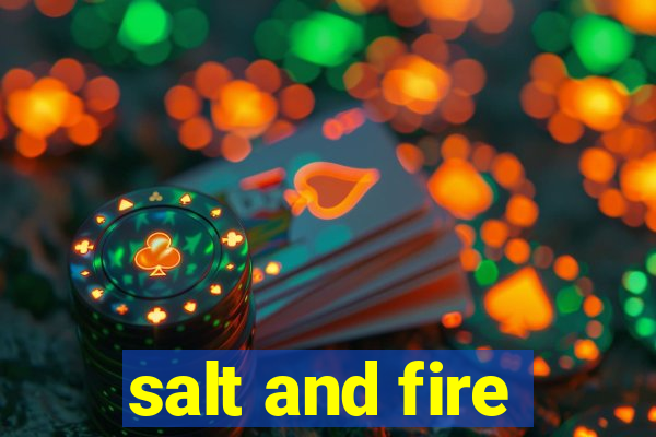 salt and fire