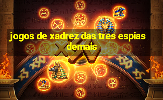 jogos de xadrez das tres espias demais