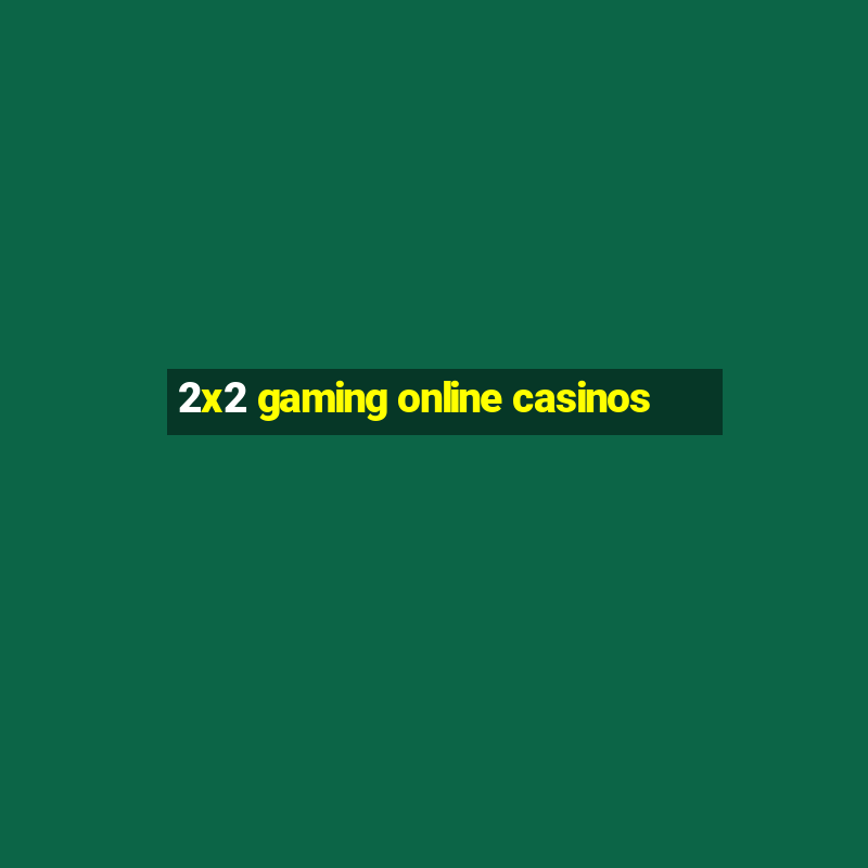 2x2 gaming online casinos