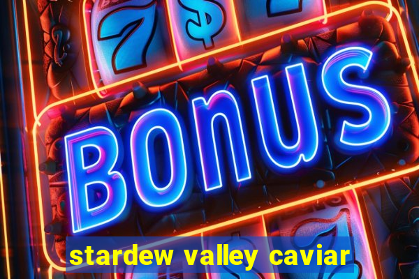 stardew valley caviar