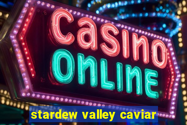 stardew valley caviar