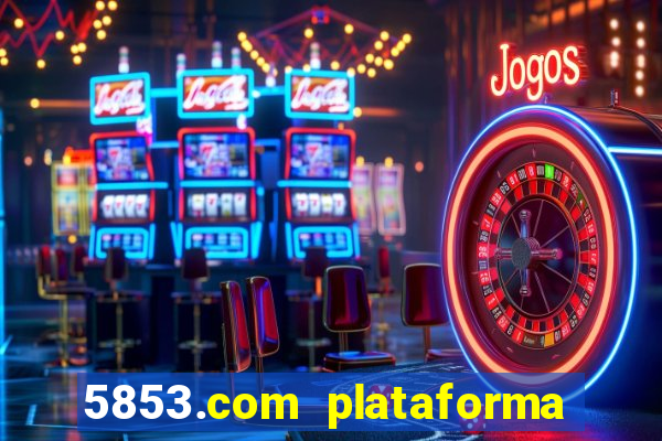 5853.com plataforma de jogos