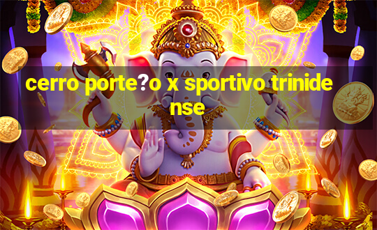 cerro porte?o x sportivo trinidense