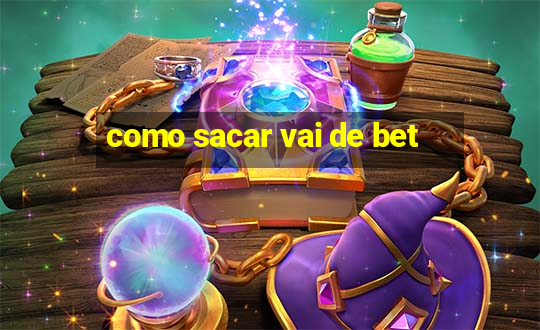 como sacar vai de bet