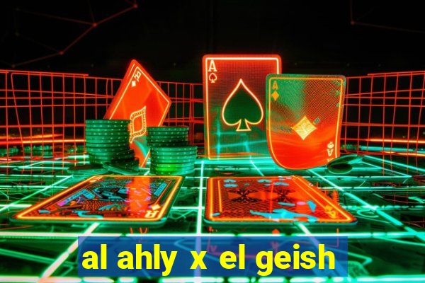 al ahly x el geish