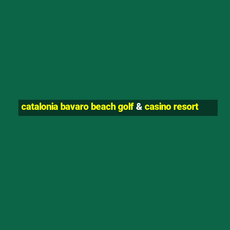 catalonia bavaro beach golf & casino resort