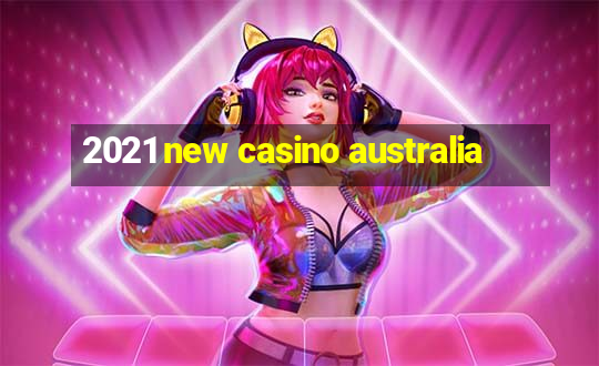 2021 new casino australia