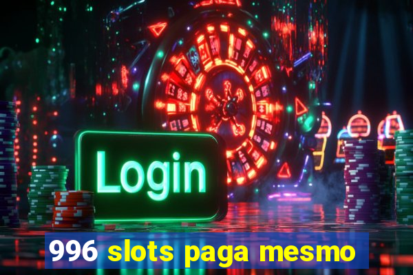 996 slots paga mesmo