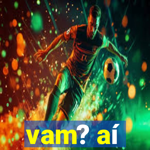 vam? aí