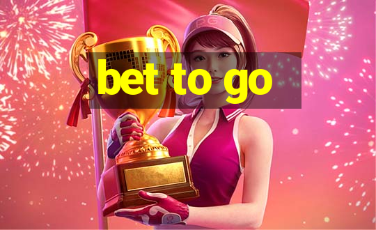 bet to go