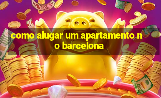 como alugar um apartamento no barcelona