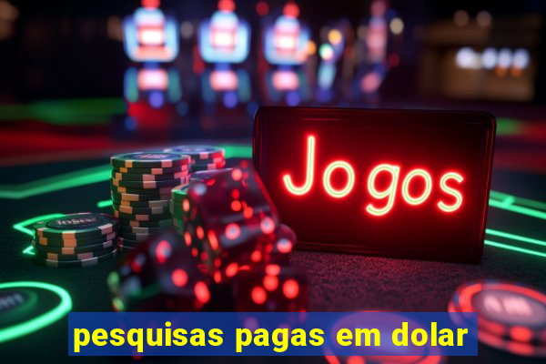 pesquisas pagas em dolar