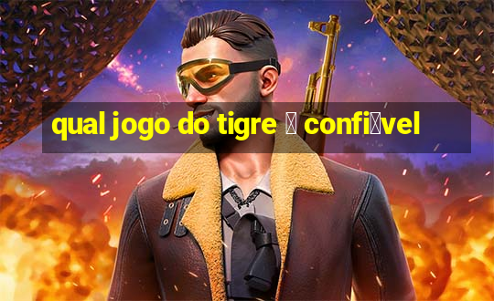 qual jogo do tigre 茅 confi谩vel