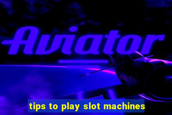 tips to play slot machines