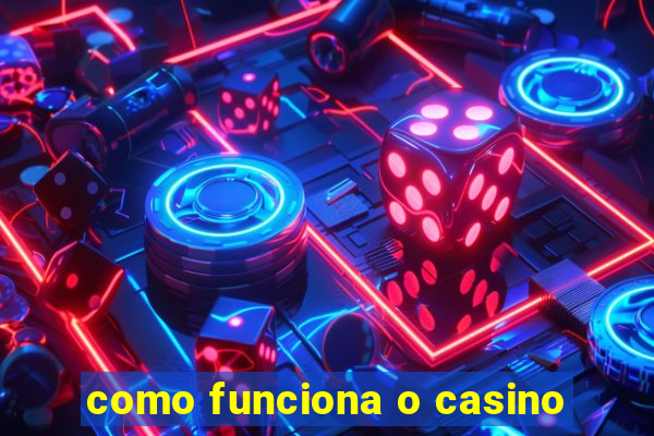 como funciona o casino