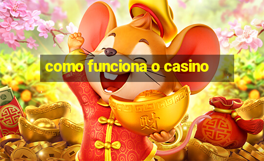 como funciona o casino