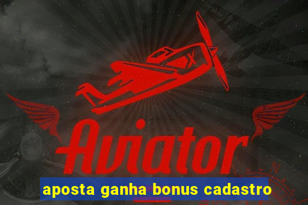 aposta ganha bonus cadastro