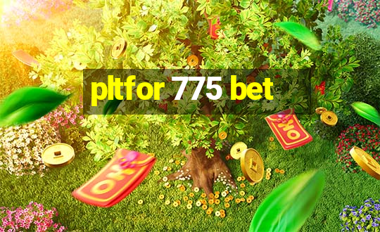 pltfor 775 bet