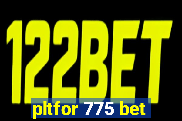 pltfor 775 bet