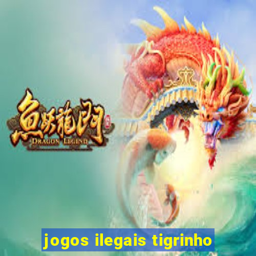 jogos ilegais tigrinho