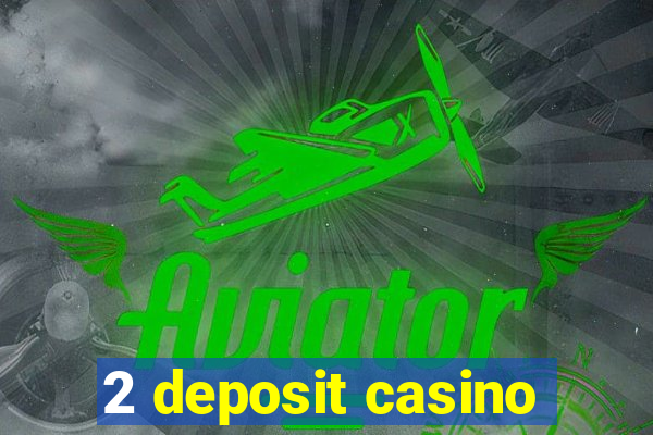 2 deposit casino