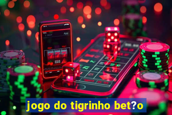 jogo do tigrinho bet?o