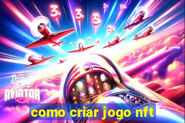 como criar jogo nft