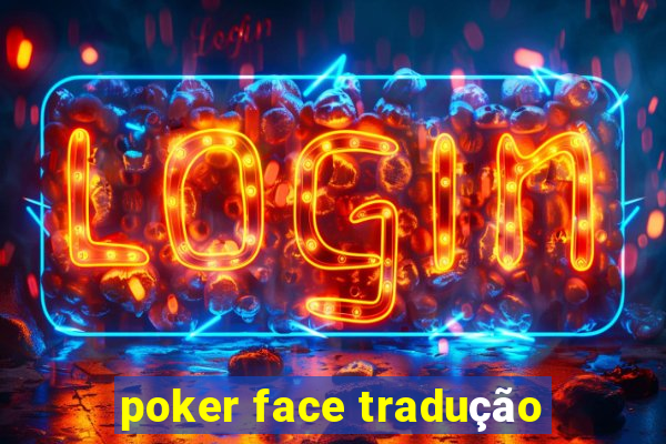 poker face tradução