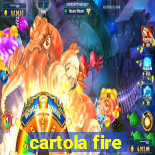 cartola fire