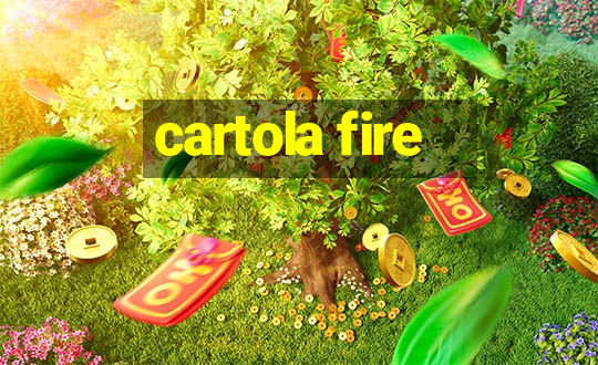 cartola fire