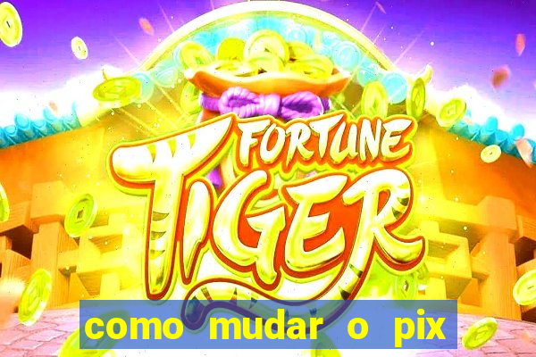 como mudar o pix no jogo do tigre