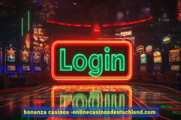 bonanza casinos -onlinecasinosdeutschland.com