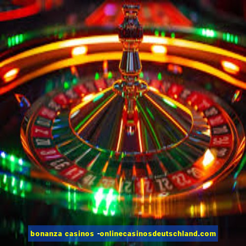 bonanza casinos -onlinecasinosdeutschland.com