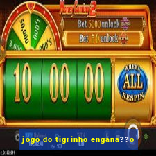 jogo do tigrinho engana??o