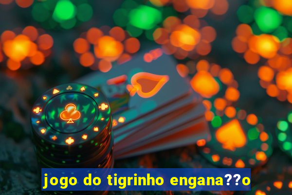 jogo do tigrinho engana??o