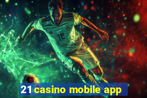 21 casino mobile app