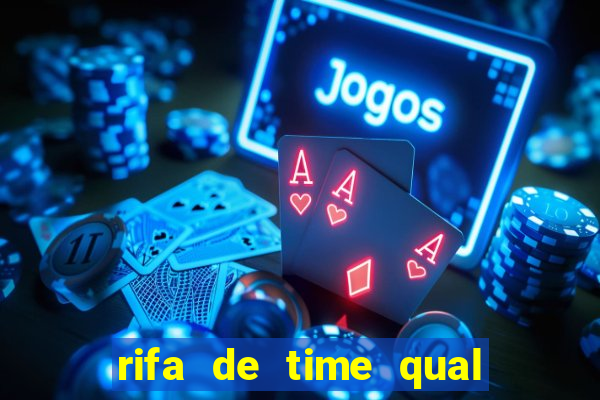 rifa de time qual sai mais