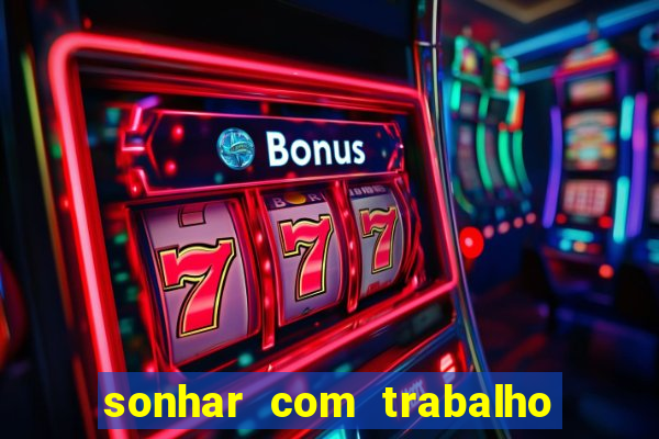 sonhar com trabalho jogo do bicho