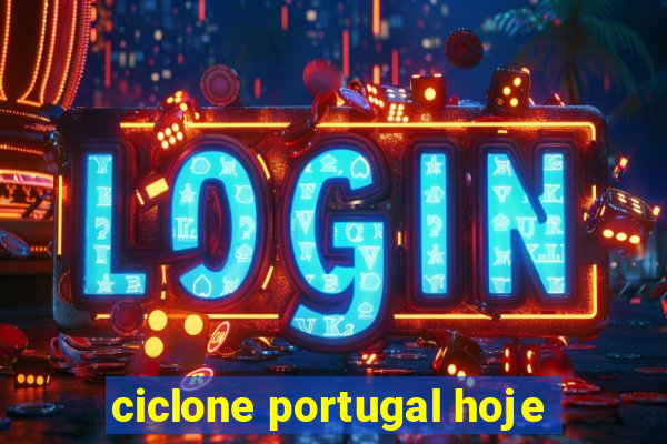 ciclone portugal hoje