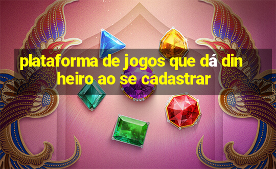 plataforma de jogos que dá dinheiro ao se cadastrar