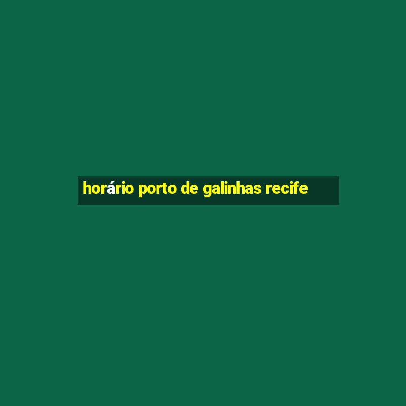 horário porto de galinhas recife