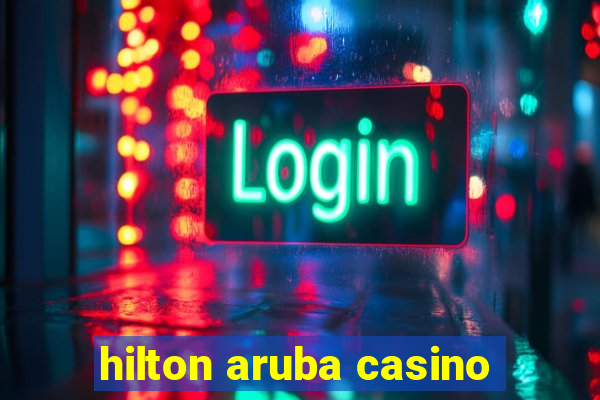 hilton aruba casino