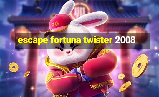 escape fortuna twister 2008