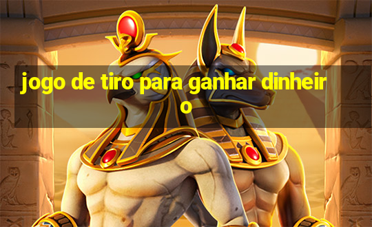 jogo de tiro para ganhar dinheiro