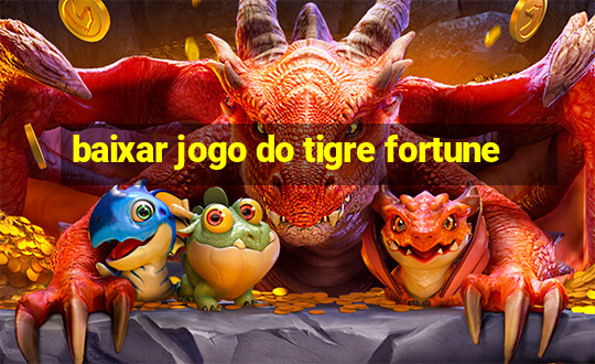 baixar jogo do tigre fortune