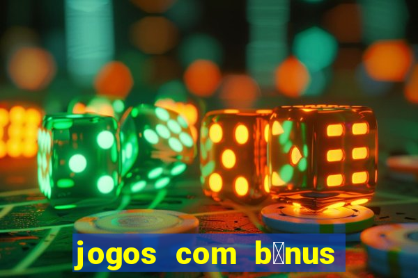 jogos com b么nus de boas vindas