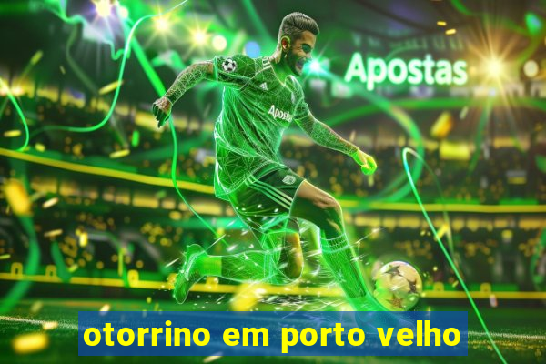 otorrino em porto velho